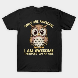 Owls are awesome, I am awesome Therefore I am an owl T-Shirt